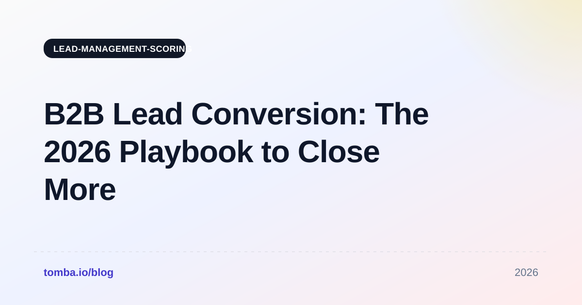B2B Lead Conversion: The 2026 Playbook to Close More Deals