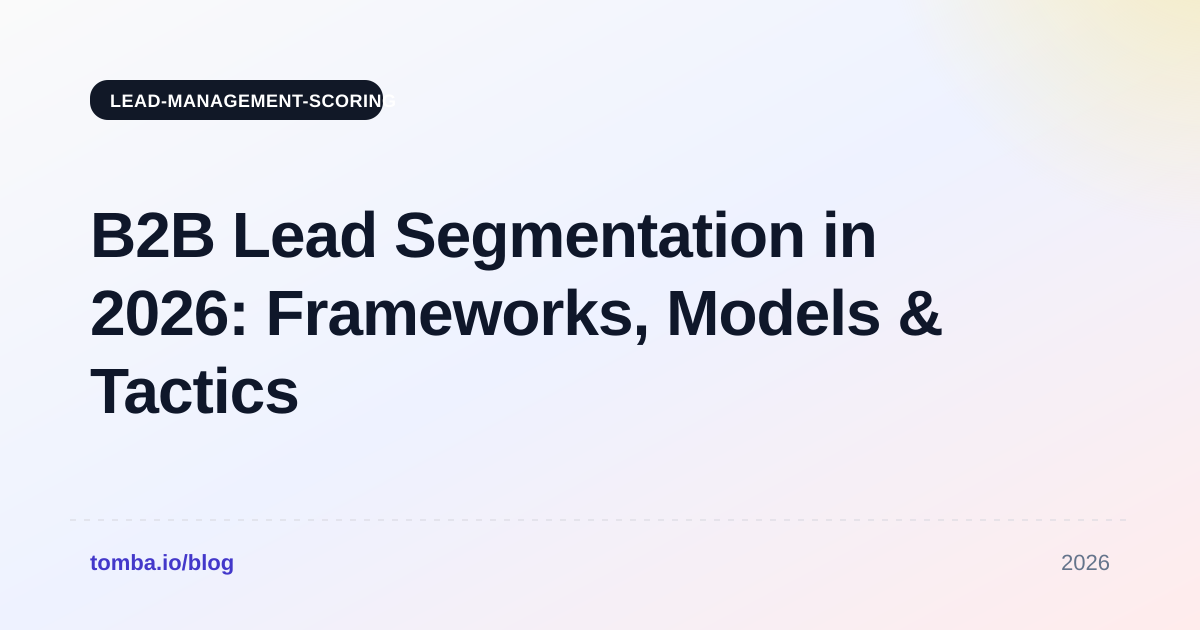 B2B Lead Segmentation in 2026: Frameworks, Models & Tactics
