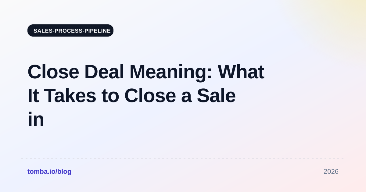Close Deal Meaning: What It Takes to Close a Sale in 2026