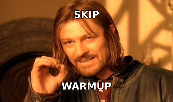 One does not simply skip warmup