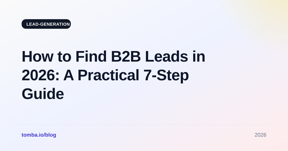 How to Find B2B Leads in 2026: A Practical 7-Step Guide