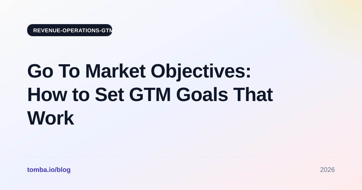 Go To Market Objectives: How to Set GTM Goals That Work