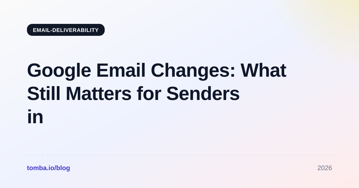 Google Email Changes: What Still Matters for Senders in 2026