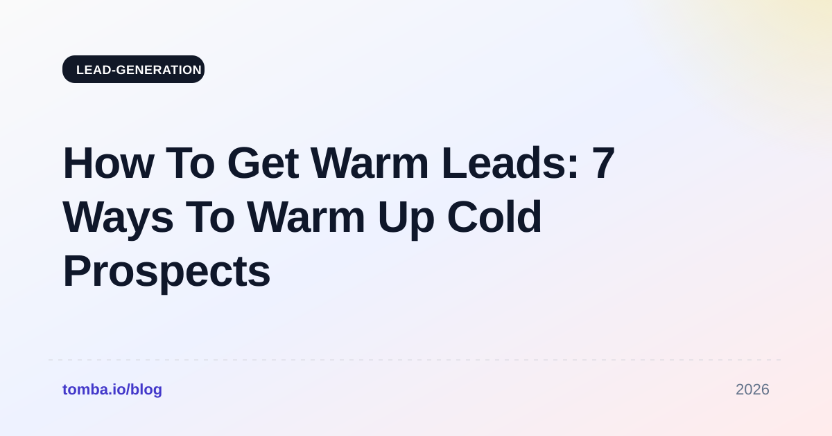 How To Get Warm Leads: 7 Ways To Warm Up Cold Prospects