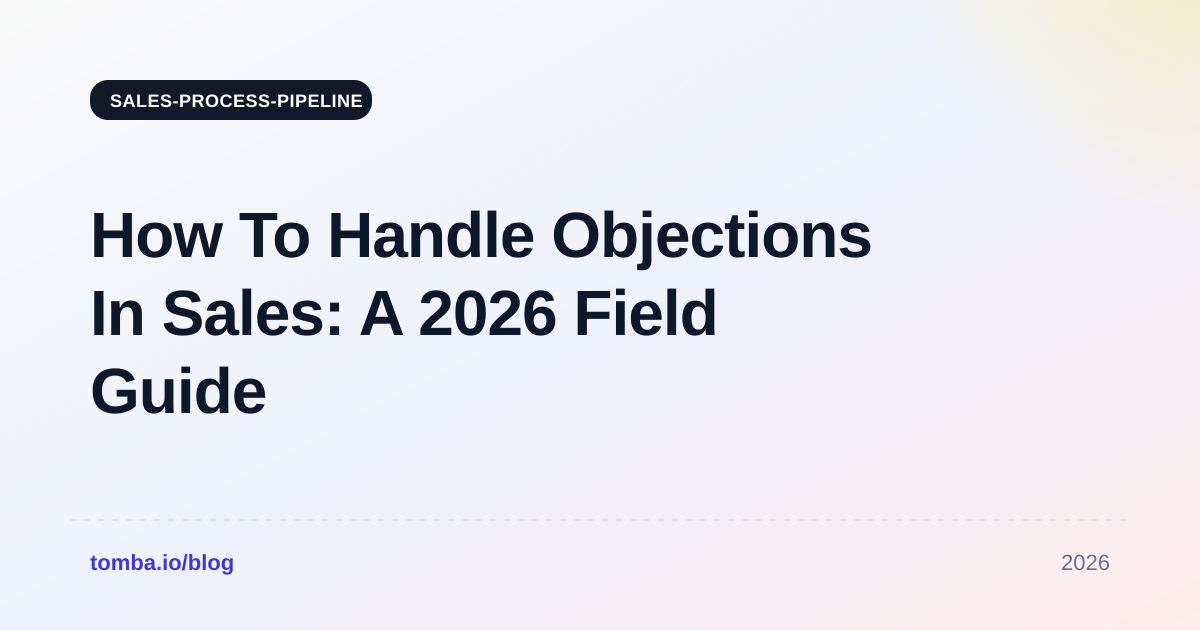How To Handle Objections In Sales: A 2026 Field Guide